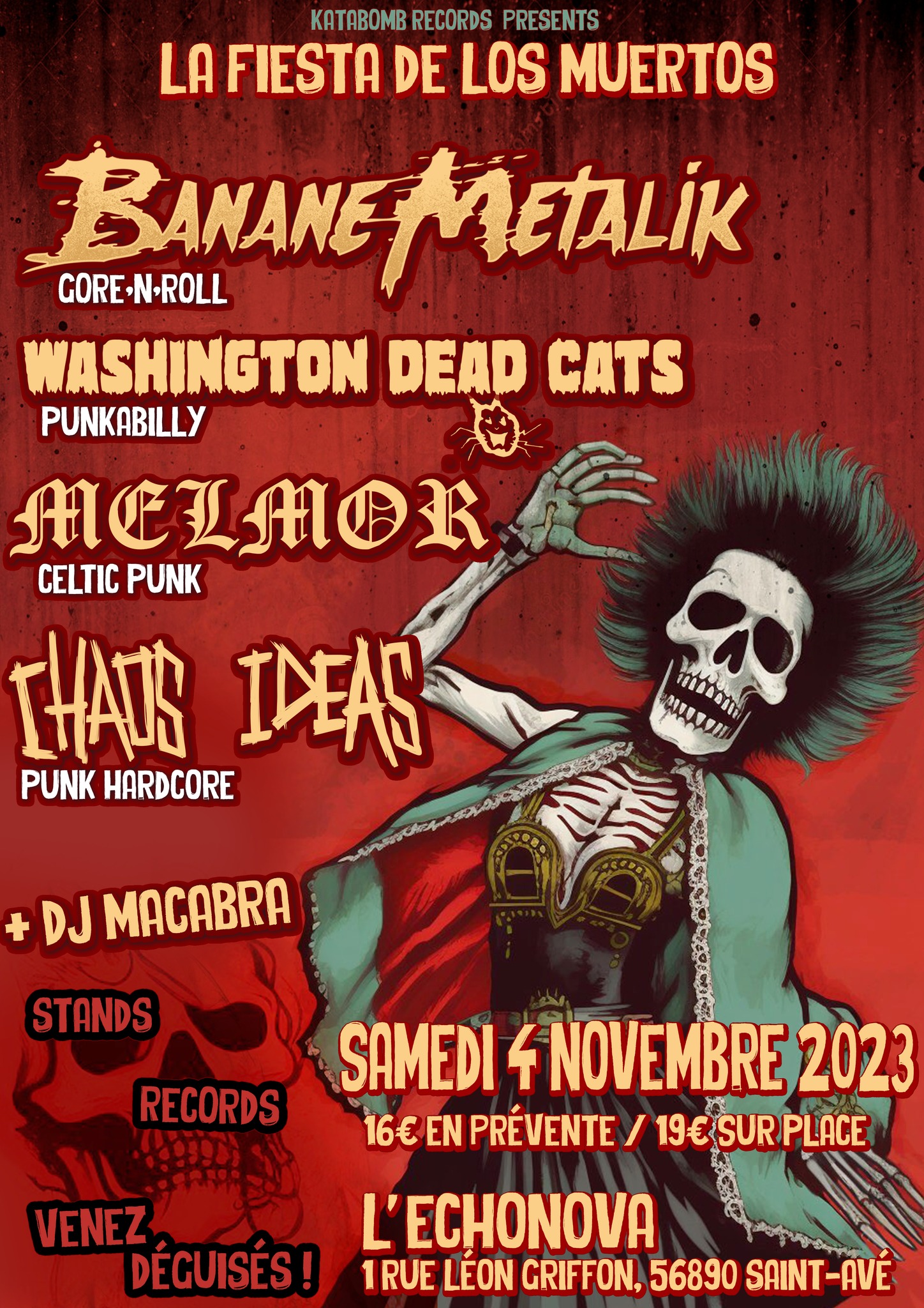 KATABOMB RECORDS PRESENTS LA FIESTA DE LOS MUERTOS BANANEMETALiK EMETALIK GORE-N-ROLL WASHINGTON DEAD CATS PUNKABILLY MELMOR CELTIC PUNK THAOS IDEAS PUNK HARDCORE AAA Ihaata mom DJ MACABRA STANDS SAMEDI ና NOVEMBRE 2023 16€ EN PRÉVENTE 19€SUR PLACE RECORDS LIIL VENEZ L'ECHONOVA DÉGUISÉS! 1RUE LÉON GRIFFON, 56890 SAINT-AVE