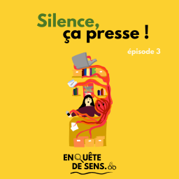 Enquête de sens - Ep. 3 - Silence, ça presse