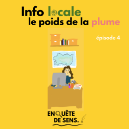 Enquête de sens - Ep. 4 - Info locale, le poids de la plume